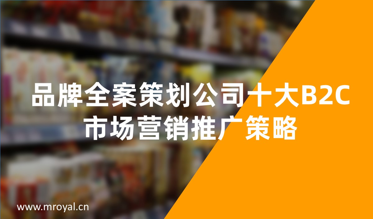 品牌全案策劃公司十大B2C市場(chǎng)營(yíng)銷推廣策略