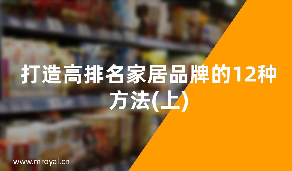 家居品牌全案策劃設計方案4_打造高排名家居品牌的12種方法(上)