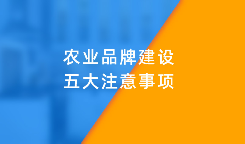 農(nóng)業(yè)品牌建設(shè)五大注意事項