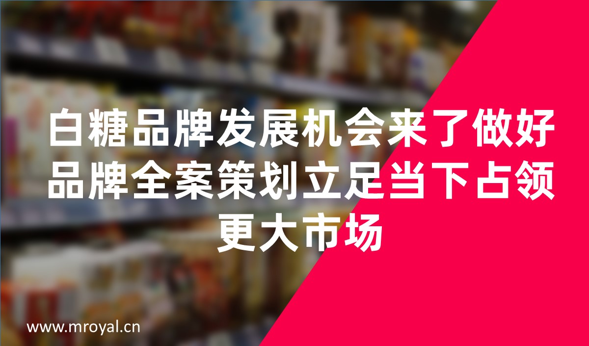 白糖品牌發(fā)展機會來了做好品牌全案策劃立足當(dāng)下占領(lǐng)更大市場