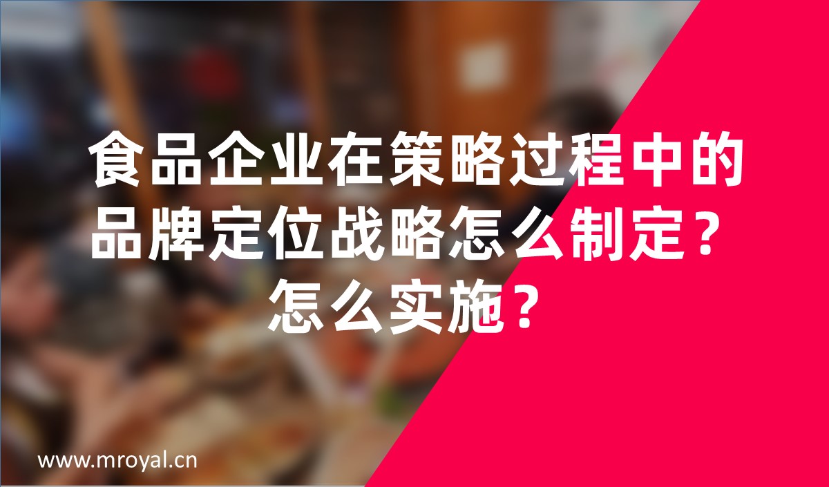 食品企業(yè)在策略過(guò)程中的品牌定位戰(zhàn)略怎么制定？怎么實(shí)施？