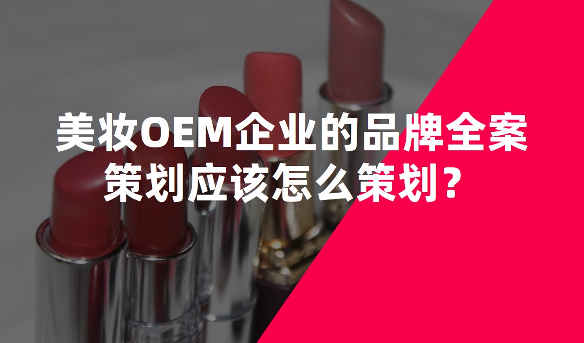 美妝OEM企業(yè)的品牌全案策劃應(yīng)該怎么策劃？